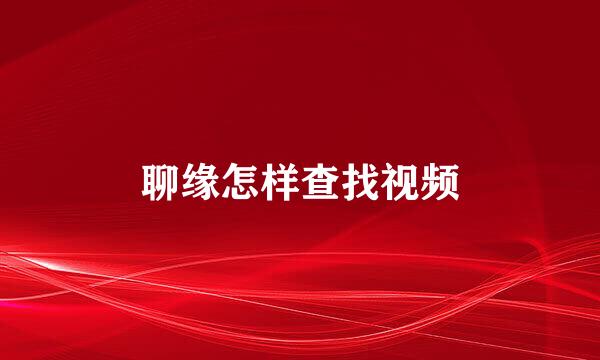 聊缘怎样查找视频