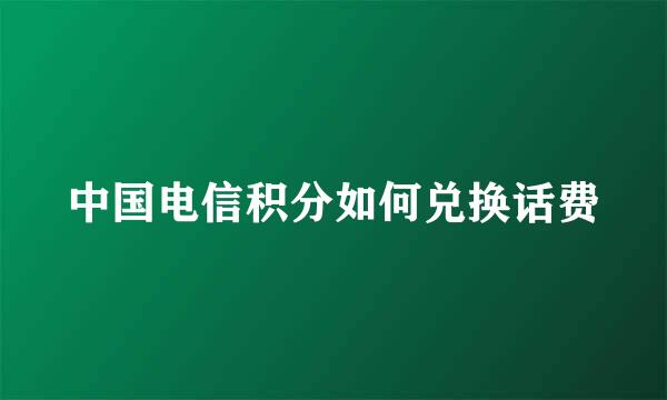 中国电信积分如何兑换话费