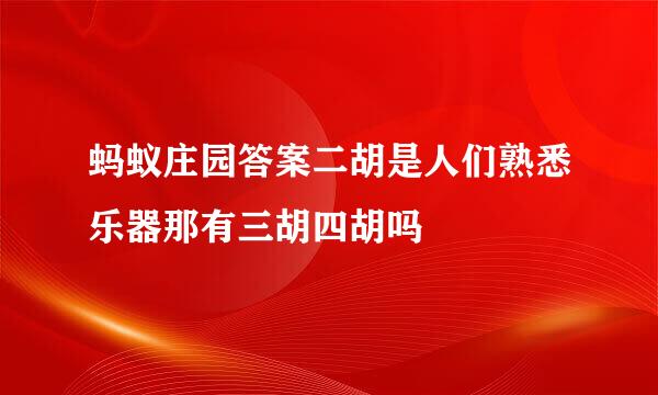 蚂蚁庄园答案二胡是人们熟悉乐器那有三胡四胡吗