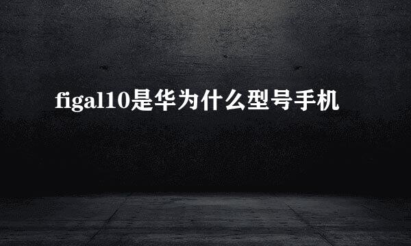 figal10是华为什么型号手机