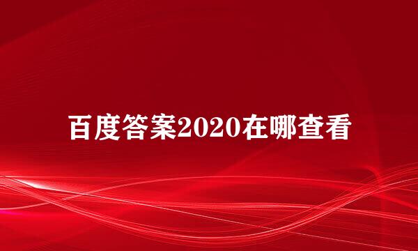 百度答案2020在哪查看