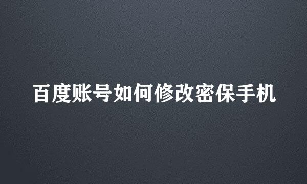 百度账号如何修改密保手机