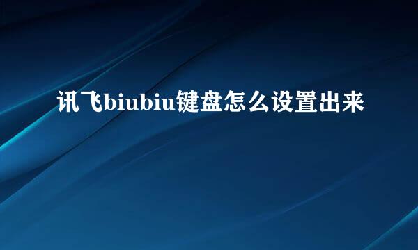 讯飞biubiu键盘怎么设置出来