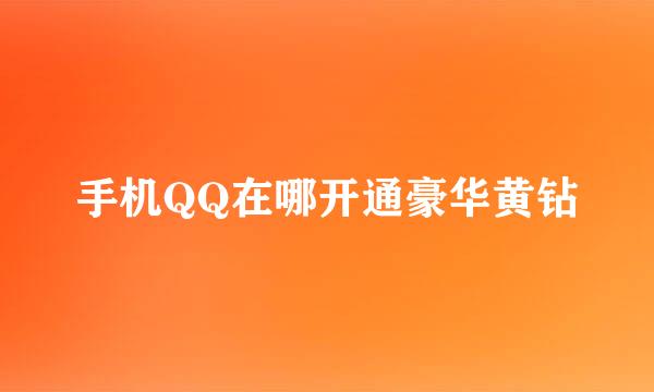 手机QQ在哪开通豪华黄钻