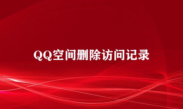 QQ空间删除访问记录