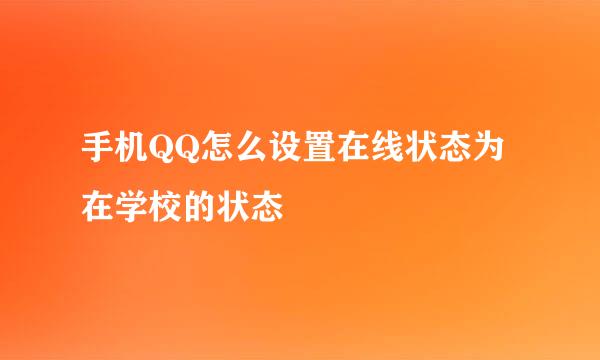 手机QQ怎么设置在线状态为在学校的状态