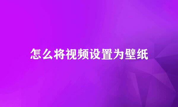 怎么将视频设置为壁纸