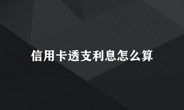 信用卡透支利息怎么算