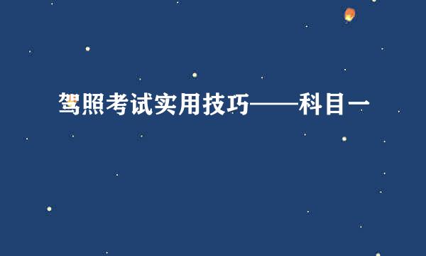 驾照考试实用技巧——科目一