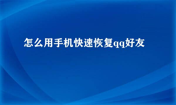 怎么用手机快速恢复qq好友