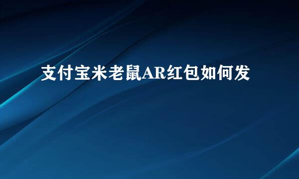 支付宝米老鼠AR红包如何发