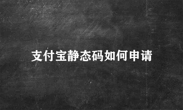 支付宝静态码如何申请