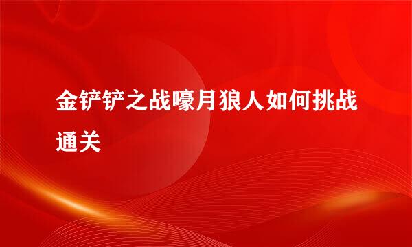金铲铲之战嚎月狼人如何挑战通关