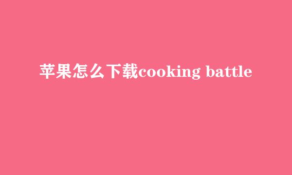 苹果怎么下载cooking battle