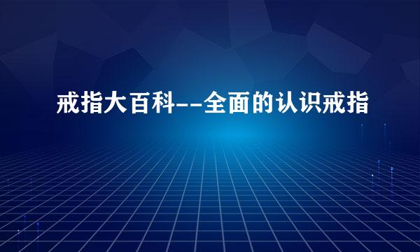 戒指大百科--全面的认识戒指