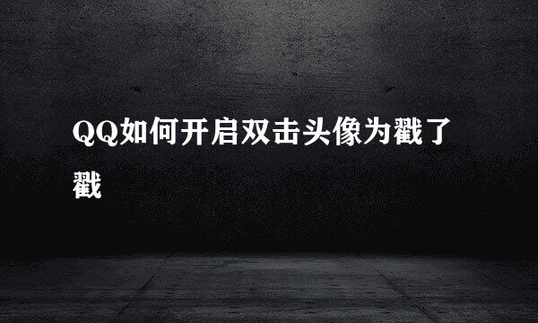 QQ如何开启双击头像为戳了戳
