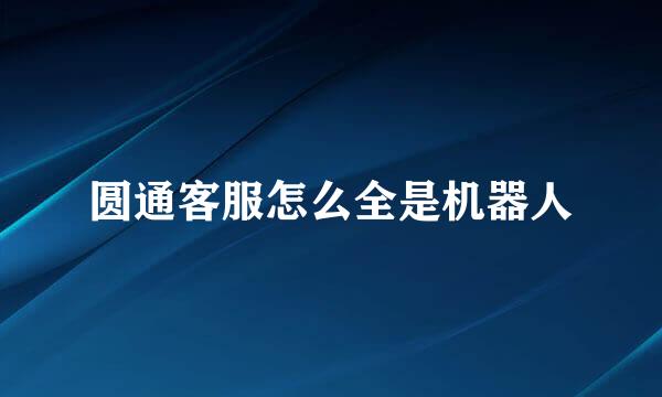 圆通客服怎么全是机器人