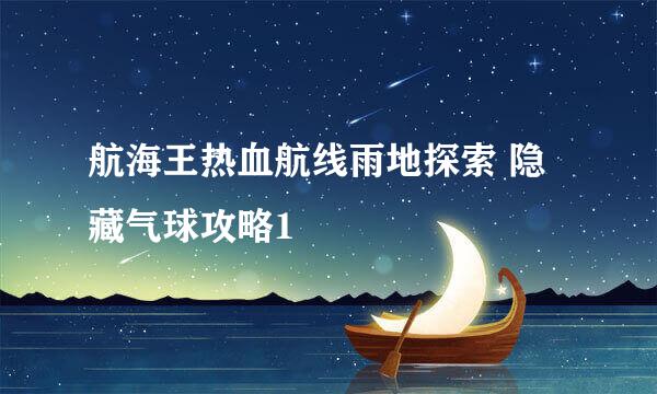 航海王热血航线雨地探索 隐藏气球攻略1