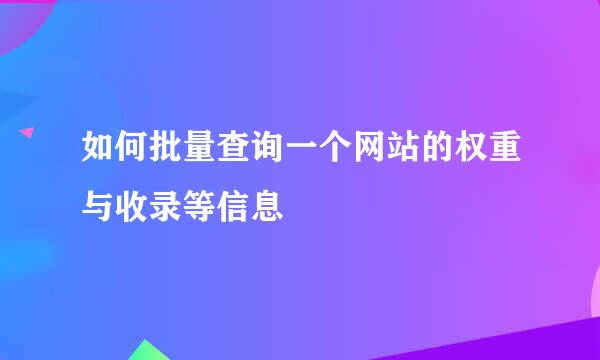 如何批量查询一个网站的权重与收录等信息