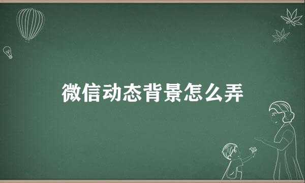 微信动态背景怎么弄
