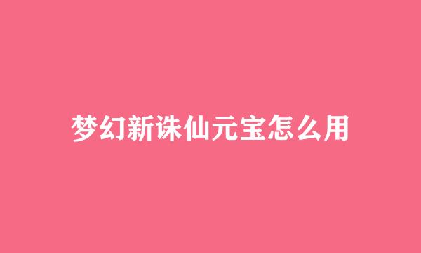 梦幻新诛仙元宝怎么用