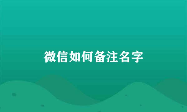 微信如何备注名字