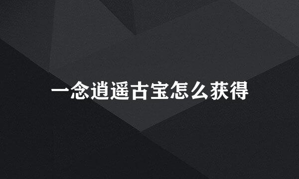 一念逍遥古宝怎么获得