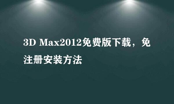 3D Max2012免费版下载，免注册安装方法