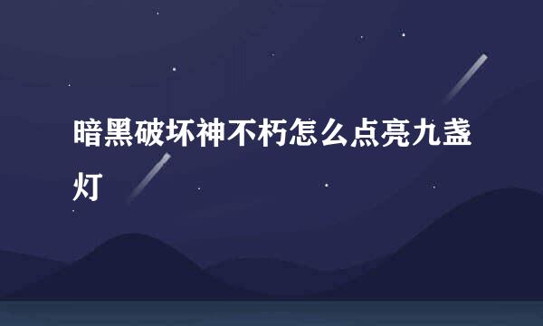 暗黑破坏神不朽怎么点亮九盏灯