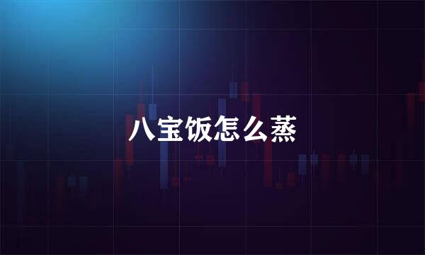 八宝饭怎么蒸
