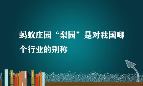蚂蚁庄园“梨园”是对我国哪个行业的别称