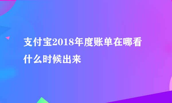 支付宝2018年度账单在哪看 什么时候出来