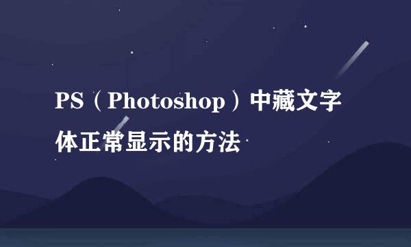 PS（Photoshop）中藏文字体正常显示的方法