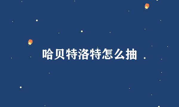 哈贝特洛特怎么抽