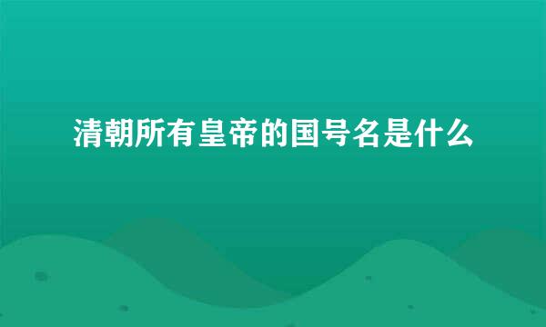 清朝所有皇帝的国号名是什么