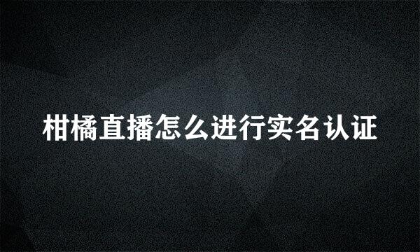 柑橘直播怎么进行实名认证