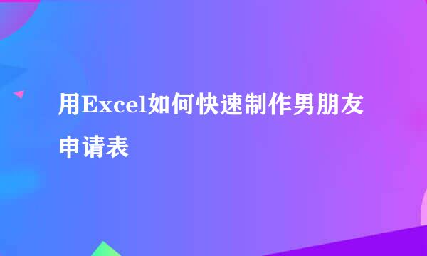用Excel如何快速制作男朋友申请表
