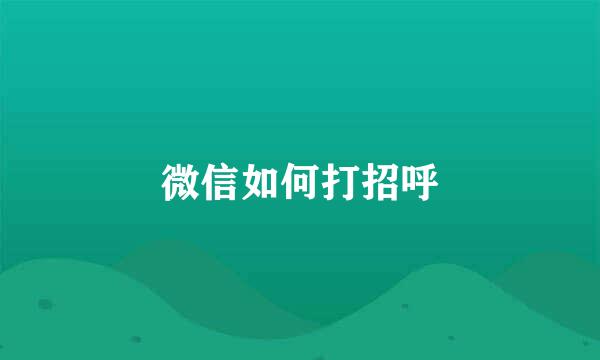 微信如何打招呼