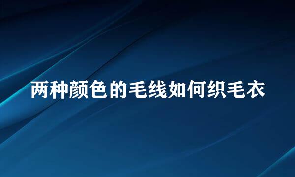 两种颜色的毛线如何织毛衣