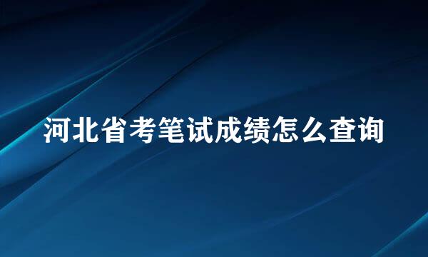 河北省考笔试成绩怎么查询