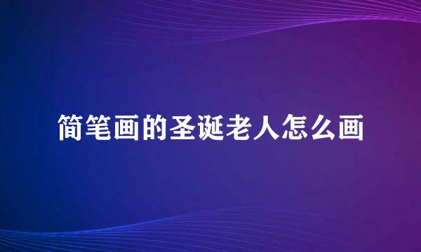 简笔画的圣诞老人怎么画