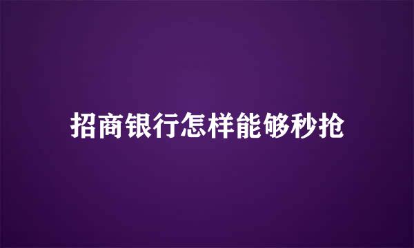 招商银行怎样能够秒抢