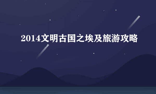 2014文明古国之埃及旅游攻略