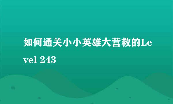 如何通关小小英雄大营救的Level 243