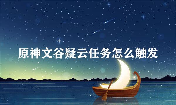 原神文谷疑云任务怎么触发
