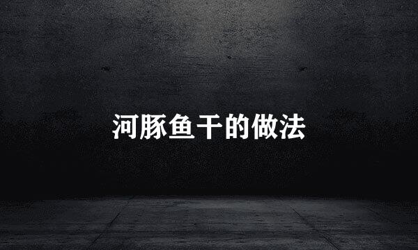 河豚鱼干的做法