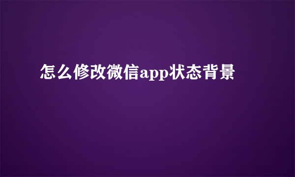 怎么修改微信app状态背景