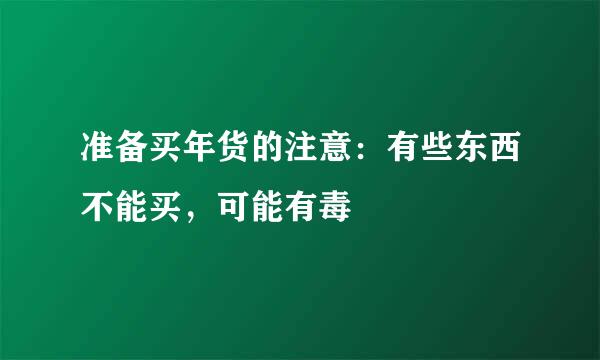 准备买年货的注意：有些东西不能买，可能有毒