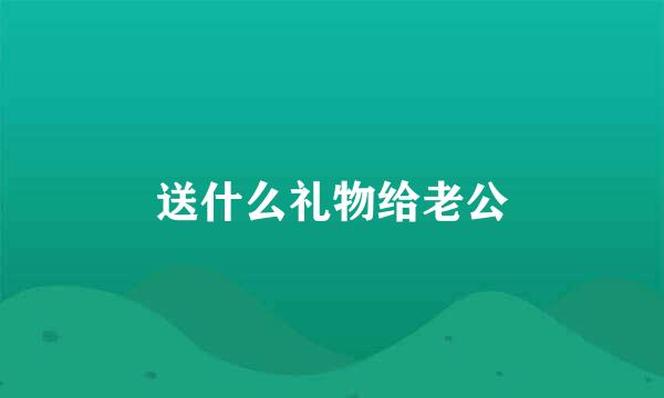 送什么礼物给老公