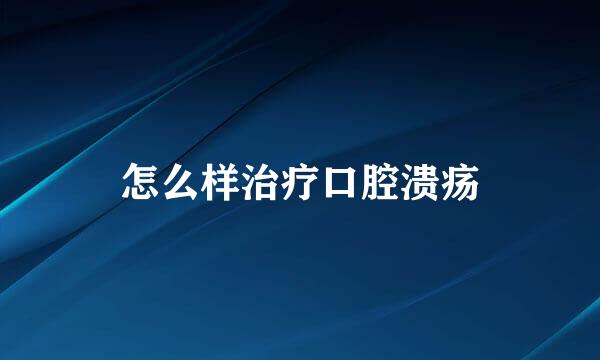 怎么样治疗口腔溃疡